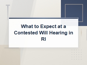 What to Expect at a Contested Will Hearing in Ri