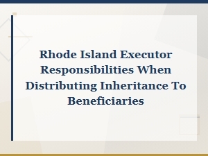 Rhode Island Executor Duties for Distributing Inheritance