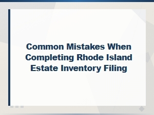 Common Mistakes in Rhode Island Estate Inventory Filing