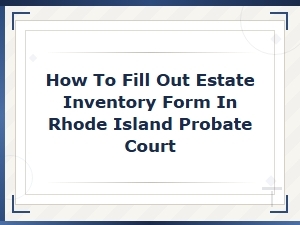 How to Complete an Estate Inventory Form in Ri Probate Court