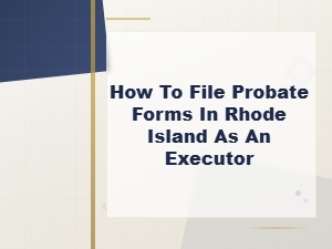 Filing Probate Forms in Rhode Island as an Executor