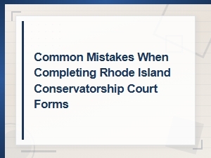 Common Mistakes on Rhode Island Conservatorship Forms