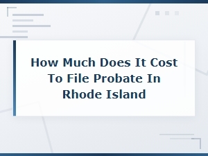 Rhode Island Probate Filing Fees and Costs