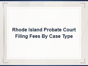 Rhode Island Probate Court Filing Fees by Case Type