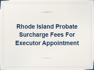 Rhode Island Probate Surcharge Fees for Executors