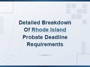 Rhode Island Probate Deadlines: a Detailed Breakdown