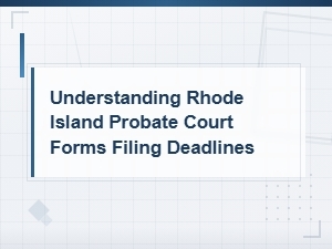 Understanding Rhode Island Probate Filing Deadlines