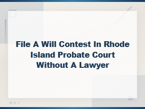 How to File a Will Contest in Rhode Island Probate Court Without a Lawyer